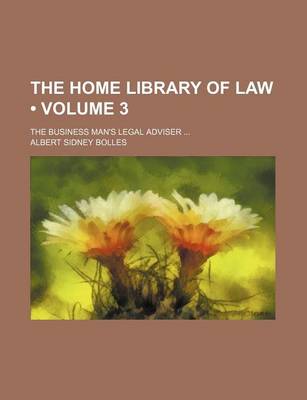 Book cover for The Home Library of Law (Volume 3); The Business Man's Legal Adviser