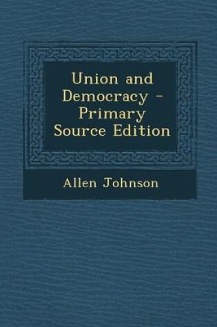 Cover of Union and Democracy - Primary Source Edition