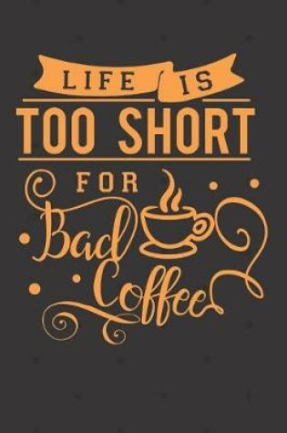 Cover of Life is Too Short for Bad Coffee