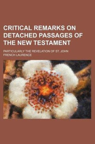 Cover of Critical Remarks on Detached Passages of the New Testament; Particularly the Revelation of St. John