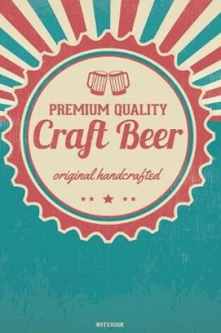 Cover of Premium Quality Craft Beer original handcrafted Notebook