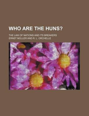 Book cover for Who Are the Huns?; The Law of Nations and Its Breakers