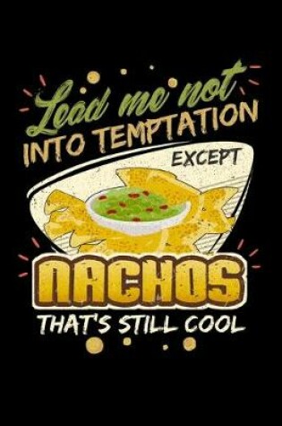 Cover of Lead Me Not Into Temptation Except Nachos That's Still Cool