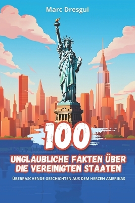 Book cover for 100 Unglaubliche Fakten �ber die Vereinigten Staaten