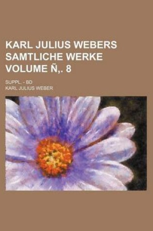 Cover of Karl Julius Webers Samtliche Werke; Suppl. - Bd Volume N . 8