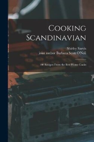Cover of Cooking Scandinavian; 100 Recipes From the Best Home Cooks