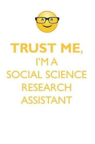 Cover of TRUST ME, I'M A SOCIAL SCIENCE RESEARCH ASSISTANT AFFIRMATIONS WORKBOOK Positive Affirmations Workbook. Includes