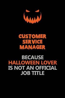 Book cover for Customer Service Manager Because Halloween Lover Is Not An Official Job Title