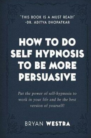 Cover of How To Do Self Hypnosis To Be More Persuasive