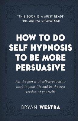 Book cover for How To Do Self Hypnosis To Be More Persuasive