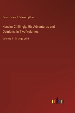 Cover of Kenelm Chillingly; His Adventures and Opinions, In Two Volumes