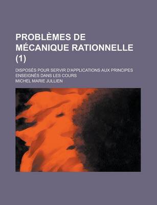 Book cover for Problemes de Mecanique Rationnelle; Disposes Pour Servir D'Applications Aux Principes Enseignes Dans Les Cours (1)