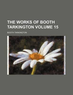 Book cover for The Works of Booth Tarkington Volume 15