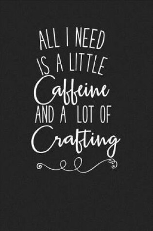 Cover of All I Need Is a Little Caffeine and a Lot of Crafting