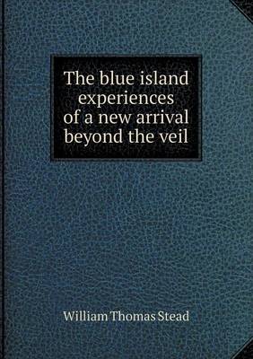 Book cover for The blue island experiences of a new arrival beyond the veil