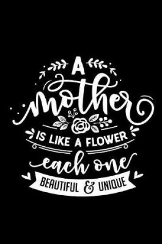 Cover of A Mother Is Like a Flower Each One Beautiful and Unique