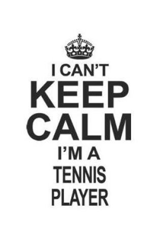 Cover of I Can't Keep Calm I'm A Tennis Player