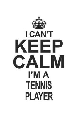 Book cover for I Can't Keep Calm I'm A Tennis Player