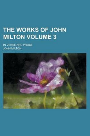 Cover of The Works of John Milton; In Verse and Prose Volume 3
