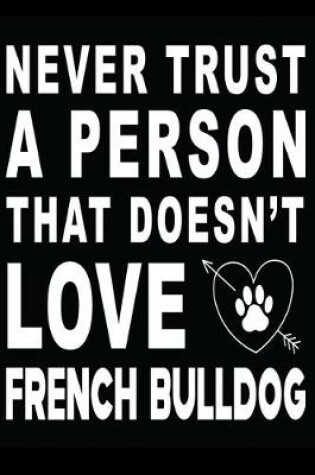 Cover of Never trust a person that does not love French Bulldog