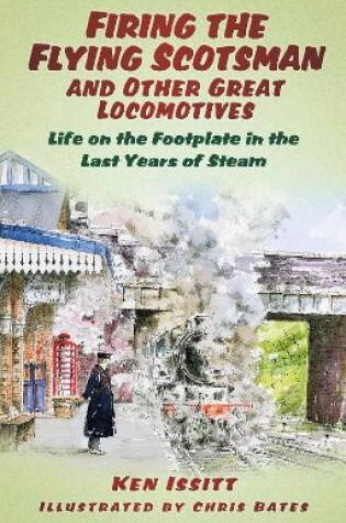 Cover of Firing the Flying Scotsman and Other Great Locomotives