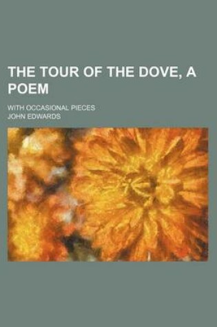 Cover of The Tour of the Dove, a Poem; With Occasional Pieces