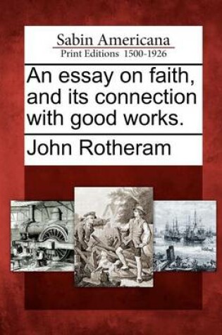 Cover of An Essay on Faith, and Its Connection with Good Works.