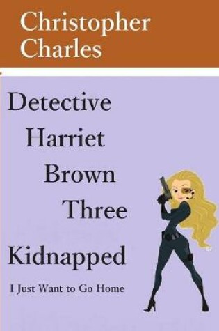 Cover of Detective Harriet Brown Three