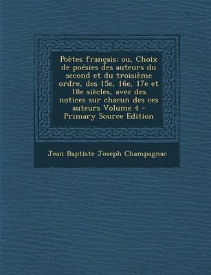 Book cover for Poetes Francais; Ou, Choix de Poesies Des Auteurs Du Second Et Du Troisieme Ordre, Des 15e, 16e, 17e Et 18e Siecles, Avec Des Notices Sur Chacun Des C