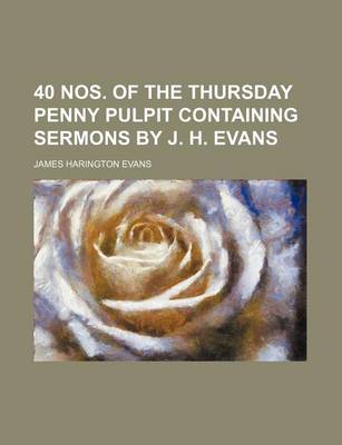 Book cover for 40 Nos. of the Thursday Penny Pulpit Containing Sermons by J. H. Evans