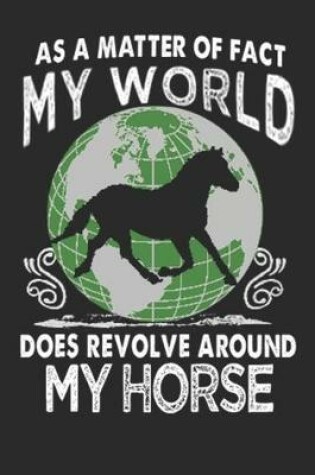 Cover of As a matter of fact my world does revolve around my horse