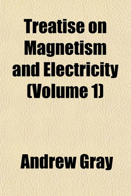 Book cover for Treatise on Magnetism and Electricity (Volume 1)