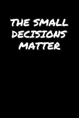 Book cover for The Small Decisions Matter