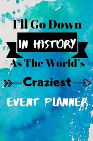 Cover of I'll Go Down In History As The World's Craziest Event Planner