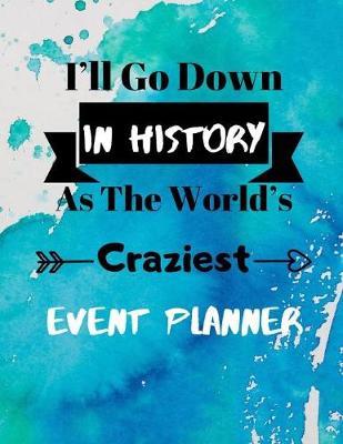 Cover of I'll Go Down In History As The World's Craziest Event Planner