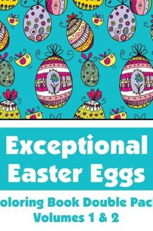 Cover of Exceptional Easter Eggs Coloring Book Double Pack (Volumes 1 & 2)