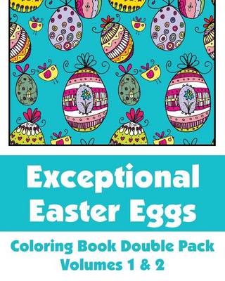 Cover of Exceptional Easter Eggs Coloring Book Double Pack (Volumes 1 & 2)