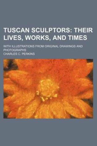 Cover of Tuscan Sculptors; With Illustrations from Original Drawings and Photographs