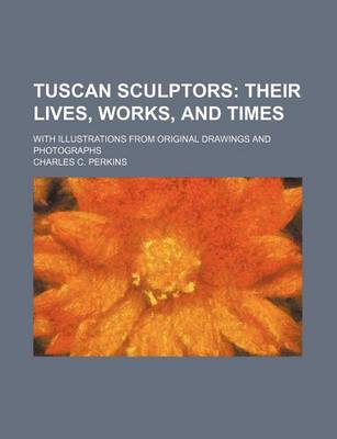 Book cover for Tuscan Sculptors; With Illustrations from Original Drawings and Photographs