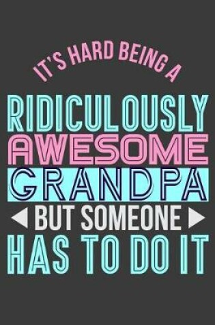 Cover of It's Hard Being a Ridiculously Awesome Grandpa But Someone Has to Do It