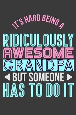 Book cover for It's Hard Being a Ridiculously Awesome Grandpa But Someone Has to Do It