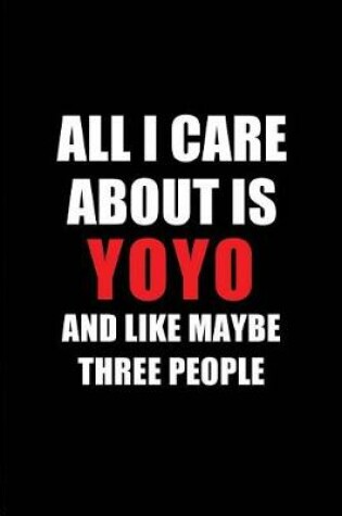 Cover of All I Care about Is Yoyo and Like Maybe Three People