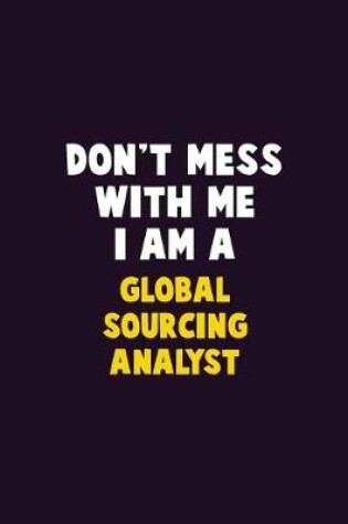 Cover of Don't Mess With Me, I Am A Global Sourcing Analyst