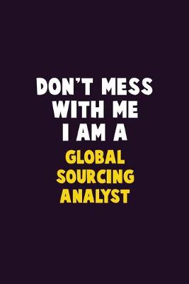 Book cover for Don't Mess With Me, I Am A Global Sourcing Analyst