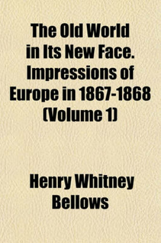 Cover of The Old World in Its New Face. Impressions of Europe in 1867-1868 (Volume 1)