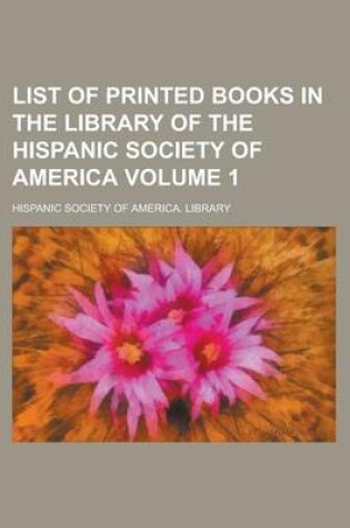 Cover of List of Printed Books in the Library of the Hispanic Society of America Volume 1