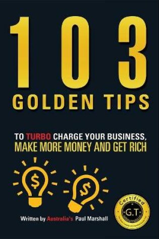 Cover of 103 Golden Tips to Turbo Charge Your Business Make More Money and Get Rich