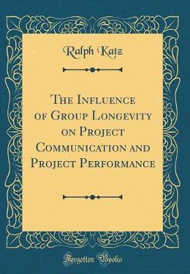 Book cover for The Influence of Group Longevity on Project Communication and Project Performance (Classic Reprint)