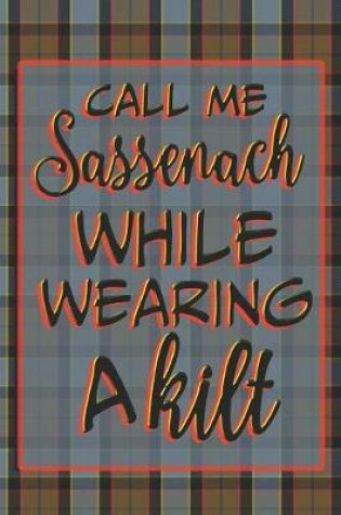 Cover of Call Me Sassenach While Wearing A Kilt
