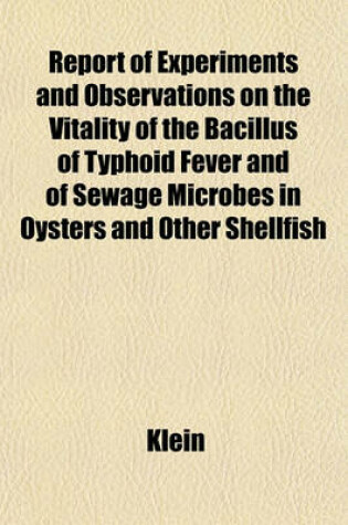 Cover of Report of Experiments and Observations on the Vitality of the Bacillus of Typhoid Fever and of Sewage Microbes in Oysters and Other Shellfish